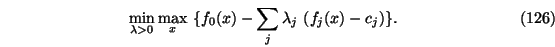 \begin{eqnarray}\min_{\lambda >0} \max_x\ \{f_0(x)-\sum_j \lambda_j\ (f_j(x)-c_j)\}.
\end{eqnarray}