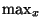$\max_x$