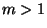 $m >1$
