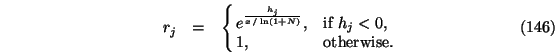 \begin{eqnarray}r_j&=&\cases {e^{{h_j \over x /\ln (1+N)}}, &if $h_j < 0$, \cr
1, &otherwise.\cr}
\end{eqnarray}