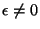 $\epsilon \neq 0$