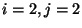 $i=2,j=2$