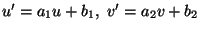 $u'=a_1 u+ b_1,\ v'=a_2 v + b_2$