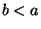 $b <a$