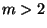 $m>2$