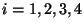 $i=1,2,3,4$