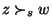 $z \succ_s w$