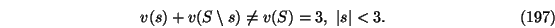 \begin{eqnarray}v(s) + v(S \setminus s) \neq v(S)=3,\ \vert s\vert<3.
\end{eqnarray}