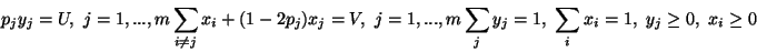 \begin{eqnarray}p_j y_j = U,\ j=1,...,m
\sum_{i \neq j} x_i +(1-2p_j) x_j =V,\ j...
....,m
\sum_j y_j=1,\ \sum_i x_i=1,\ y_j \ge 0,\ x_i \ge 0 \nonumber
\end{eqnarray}