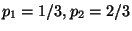 $p_1=1/3, p_2=2/3$