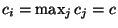 $c_i=\max_j c_j=c$