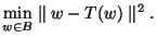 $\displaystyle \min_{w \in B} \parallel w - T(w) \parallel^2.$