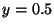 $y=0.5$