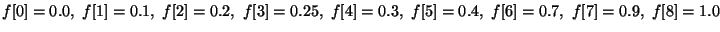 $f[0]=0.0,\ f[1]=0.1,\ f[2]=0.2,\ f[3]=0.25,\
f[4]=0.3,\ f[5]=0.4,\ f[6]=0.7,\ f[7]=0.9,\ f[8]=1.0$