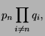 $\displaystyle p_n
\prod_{i \ne n} q_i ,$