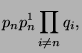 $\displaystyle p_n p_n^1 \prod_{i \ne n} q_i ,$