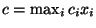 $c=\max_i c_i x_i$