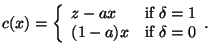 $\displaystyle c(x)=
\left\{
\begin{array}{ll}
z- a x & \mbox{if $\delta=1$}\\
(1-a) x & \mbox{if $\delta=0$}
\end{array}.
\right.$