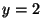 $y=2$