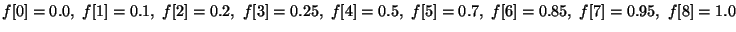 $f[0]=0.0,\ f[1]=0.1,\ f[2]=0.2,\ f[3]=0.25,\
f[4]=0.5,\ f[5]=0.7,\ f[6]=0.85,\ f[7]=0.95,\ f[8]=1.0$