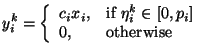 $\displaystyle y_i^k=
\left\{
\begin{array}{ll}
c_i x_i, & \mbox{if $\eta_i^k \in [0,p_i]$} \\
0, & \mbox{otherwise}
\end{array}\right.$
