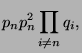 $\displaystyle p_n p_n^2 \prod_{i \ne n} q_i ,$