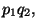 $\displaystyle p_1 q_2,$