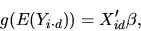 \begin{displaymath}
g(E(Y_{i\cdot d})) = X_{id}^\prime \beta,
\end{displaymath}