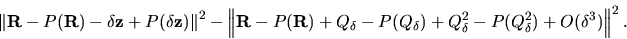 \begin{displaymath}\left\Vert\mbox{\boldmath ${{\bf R}}$}-P(\mbox{\boldmath ${{\...
...P(Q_\delta)+Q_\delta^2-P(Q_\delta^2)+O(\delta^3)\right\Vert^2.
\end{displaymath}