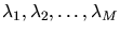 $\lambda_1,\lambda_2, \ldots, \lambda_M$