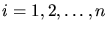 $i= 1, 2, \ldots, n$