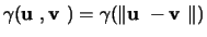 $\gamma(\mbox{\boldmath${{\bf u}}$ },\mbox{\boldmath${{\bf v}}$ }) =
\gamma (\Vert\mbox{\boldmath${{\bf u}}$ }-\mbox{\boldmath${{\bf v}}$ }\Vert)$